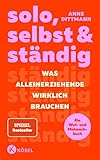 solo, selbst & ständig: Was Alleinerziehende wirklich brauchen - Ein Wut- und Mutmachbuch