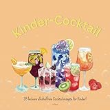 Kinder Cocktail: 35 leckere alkoholfreie Cocktailrezepte für Kinder