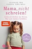 Mama, nicht schreien!: Liebevoll bleiben bei Stress, Wut und starken Gefühlen. - Mit zahlreichen Übungen & Notfallhilfe