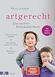 artgerecht - Das andere Kleinkinderbuch: Gefühle liebevoll begleiten - Entwicklungsschritte verstehen - Mit Kindern wachsen. Von 2 bis 6 Jahren. (Die 'artgerecht'-Reihe von Nicola Schmidt, Band 2)