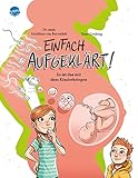 Einfach aufgeklärt! So ist das mit dem Kinderkriegen: Ein Aufklärungsbuch für Mädchen und Jungen im Grundschulalter