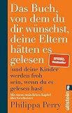 Das Buch, von dem du dir wünschst, deine Eltern hätten es gelesen: (und deine Kinder werden froh sein, wenn du es gelesen hast) | Nr. 1-Bestseller-Ratgeber der Psychotherapeutin*